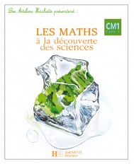 Les Ateliers Hachette Les Maths à la découverte des Sciences CM1 - Livre de l'élève - Ed.2007