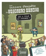 Les cahiers d'enquête de Sherlock Holmes - Qui a volé la Joconde ?