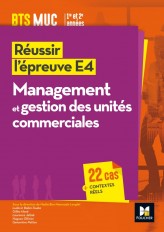 Réussir l'épreuve E4 - Management et gestion des unités commerciales - BTS MUC