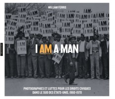 I am a Man. Photographies et luttes  pour les droits civiques  dans le Sud des Etats-Unis, 1960-1970