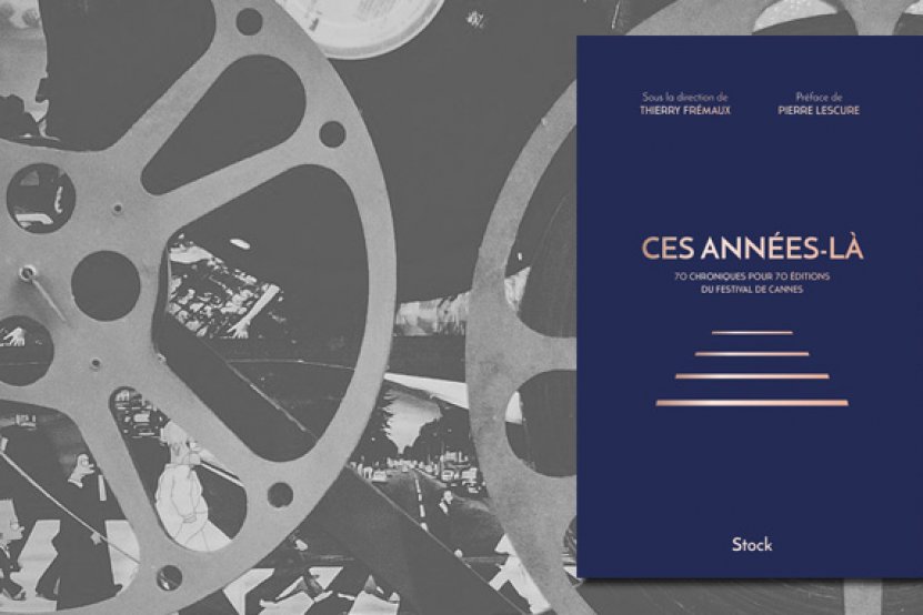 "Ces années-là" : 70 chroniques pour les 70 ans du Festival de Cannes